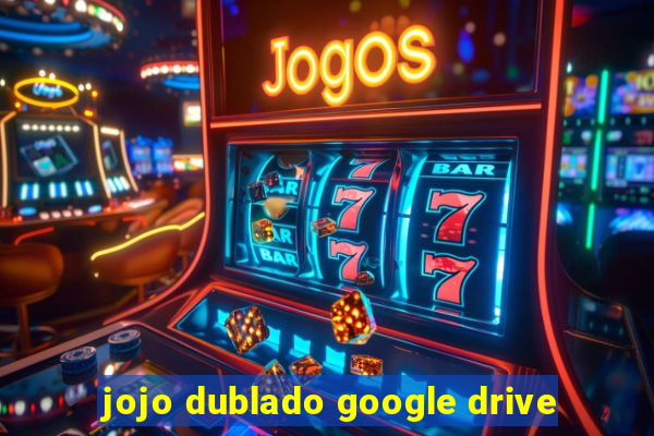 jojo dublado google drive